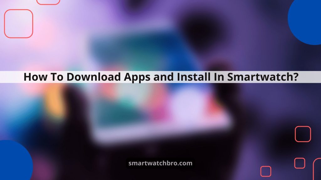 How To Download Apps and Install In Smartwatch?
