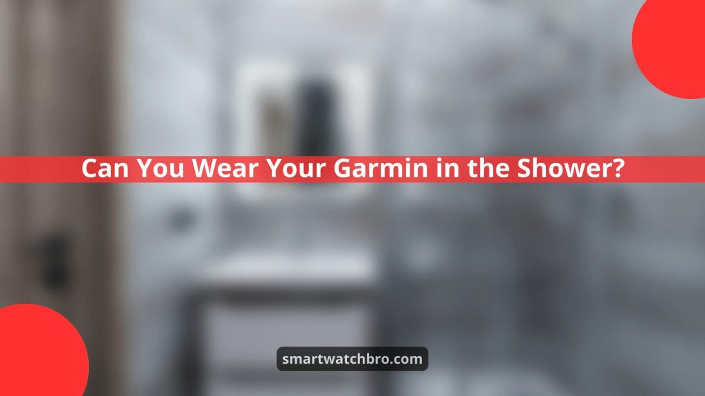 Can You Wear Your Garmin in the Shower?