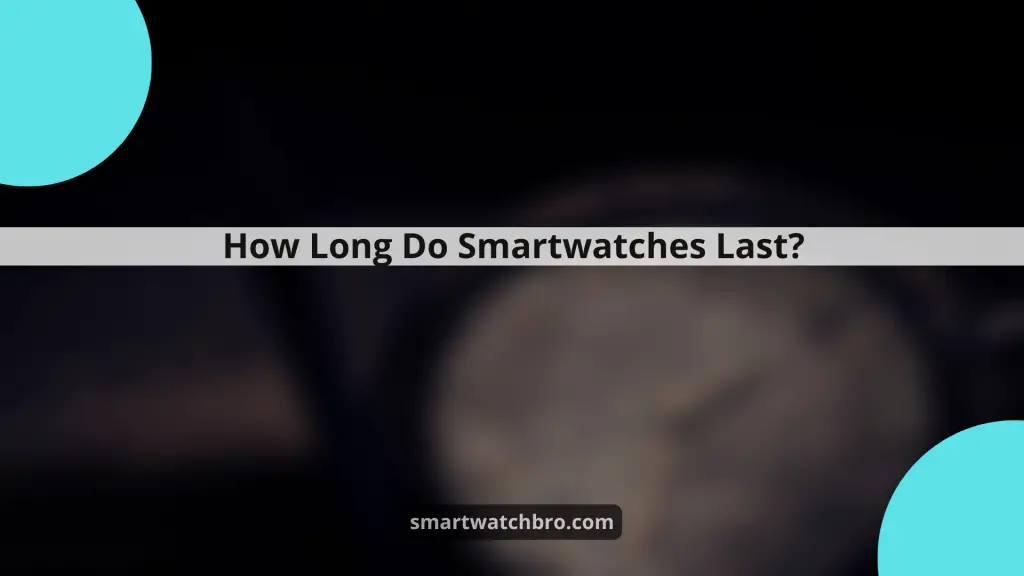 How Long Do Smartwatches Last