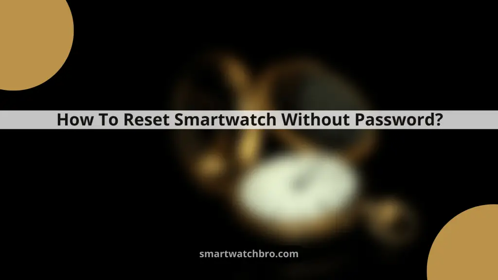 How To Reset Smartwatch Without Password