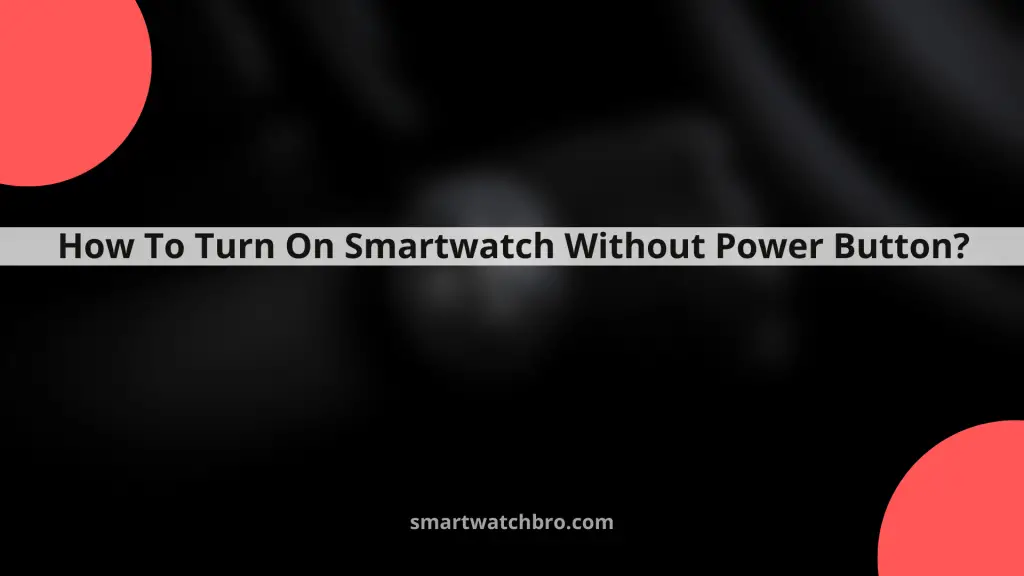 How To Turn On Smartwatch Without Power Button